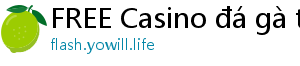 FREE Casino đá gà trực tiếp casino